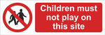 Children must not play on this site Sign, Self Adhesive Vinyl, 1mm PVC, 5mm Correx Board