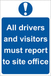 All driver and visitors must report to site office Sign, Self Adhesive Vinyl, 1mm PVC, 5mm Correx Board